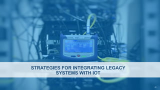 STRATEGIES FOR INTEGRATING LEGACY
SYSTEMS WITH IOT
21
 