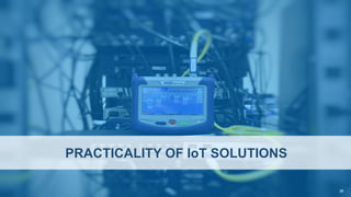 PRACTICALITY OF IoT SOLUTIONS
36
 