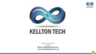 Sushil.tripathi@kelltontech.com
Further Questions?
Contact:
Nishant.singh@kelltontech.com
42
 