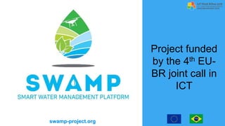 Project funded
by the 4th EU-
BR joint call in
ICT
swamp-project.org
 