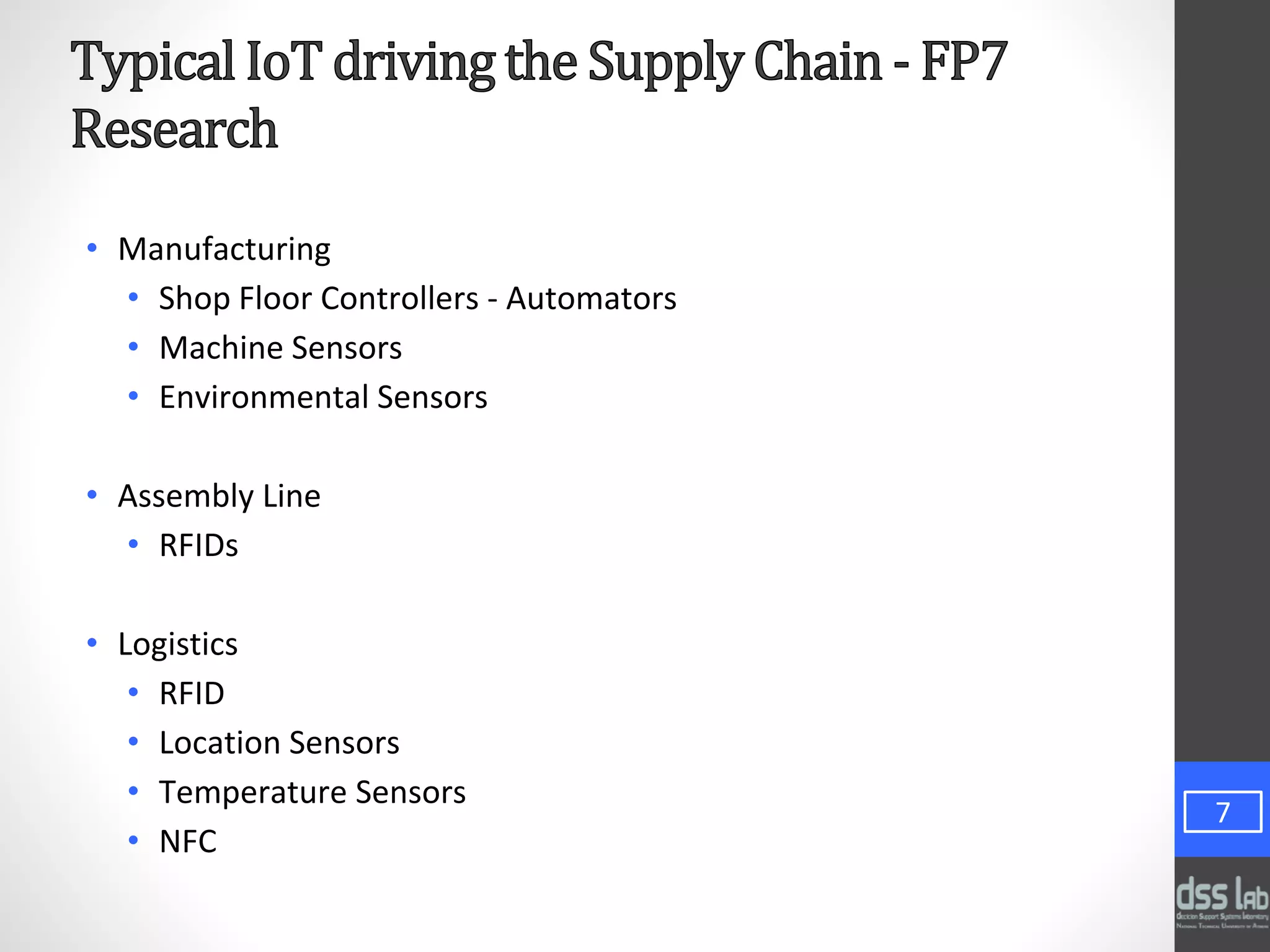 • Manufacturing
• Shop Floor Controllers - Automators
• Machine Sensors
• Environmental Sensors
• Assembly Line
• RFIDs
• Logistics
• RFID
• Location Sensors
• Temperature Sensors
• NFC
7
 