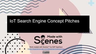 IoT Search Engine Concept Pitches
Work created with Scenes™ by SAP AppHaus
(https://experience.sap.com/designservices/scenes)
 