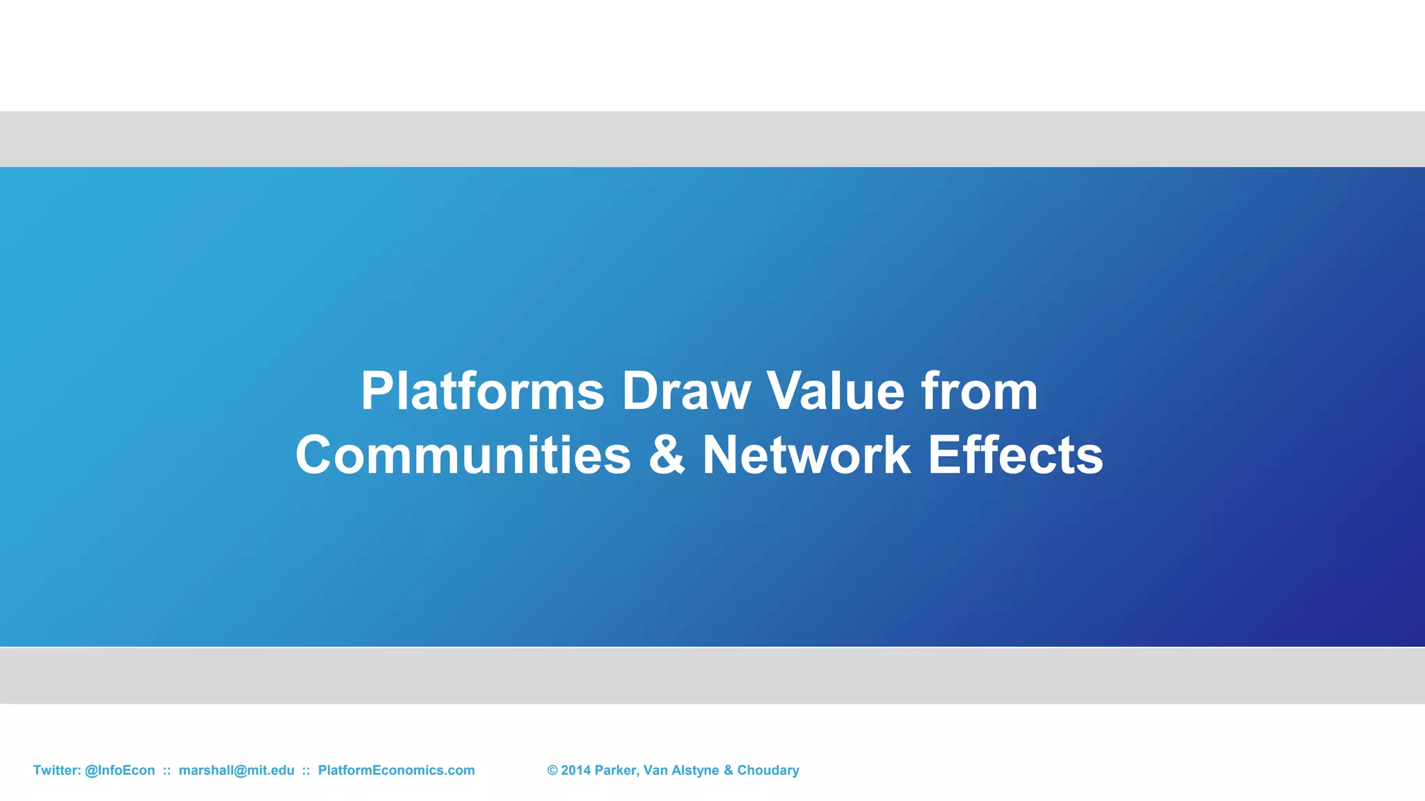 Any enterprise that grows in value by adding
information / community can be transformed.
The greater the proportion of value, the
sooner it will transform.
© 2015 Parker, Van Alstyne & ChoudaryTwitter: @InfoEcon :: marshall@mit.edu :: PlatformEconomics.com
 