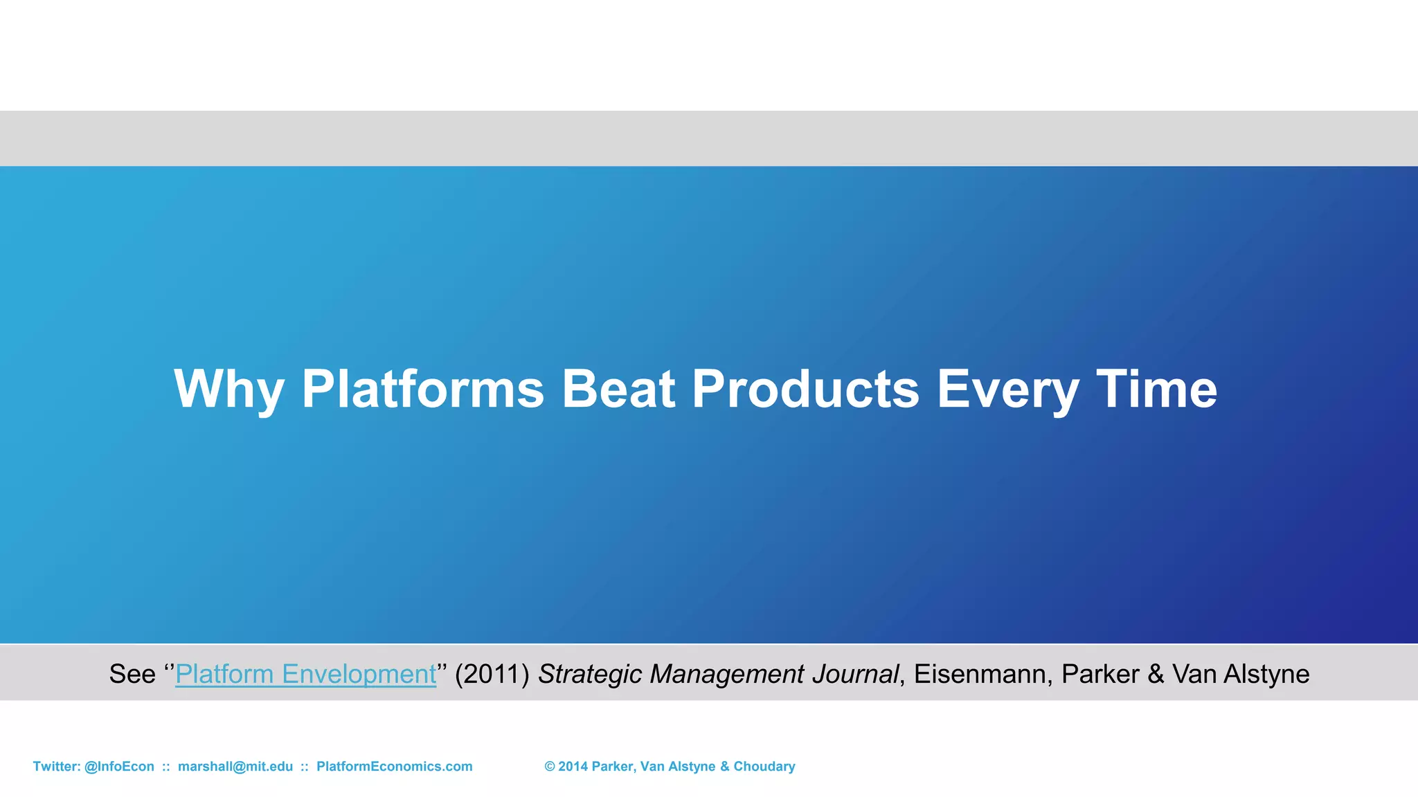 In any market with network effects, the focus of
attention must shift from inside to outside the firm.
© 2015 Parker, Van Alstyne & ChoudaryTwitter: @InfoEcon :: marshall@mit.edu :: PlatformEconomics.com
Reason: You can’t scale network effects inside as
easily as outside.
Source: Marshall Van Alstyne
 