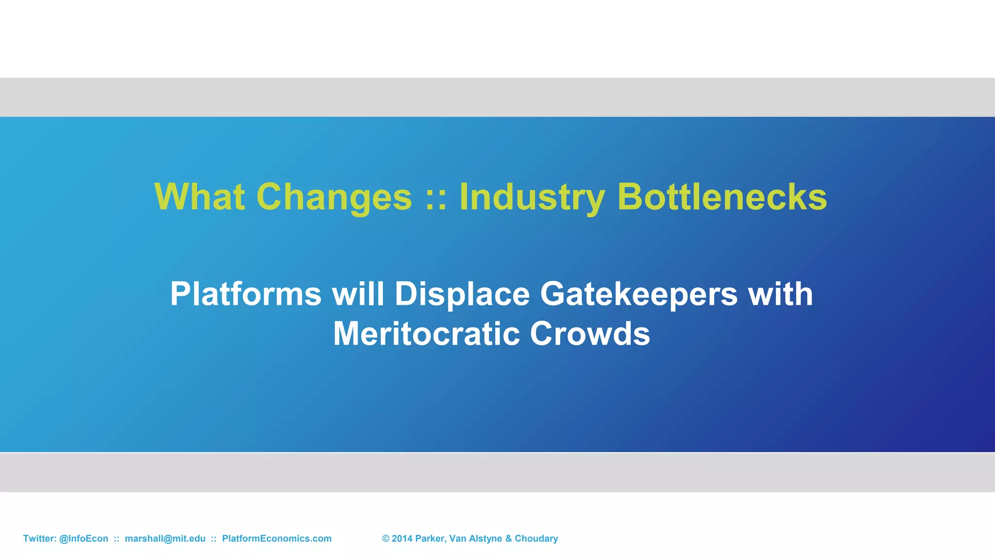 62© 2015 Parker, Van Alstyne & ChoudaryTwitter: @InfoEcon :: marshall@mit.edu :: PlatformEconomics.com
− Open to .com”
Open to developers −
The Rise & Ignominius Fall of MySpace – Business Week 2011
Does Openness Work?
 