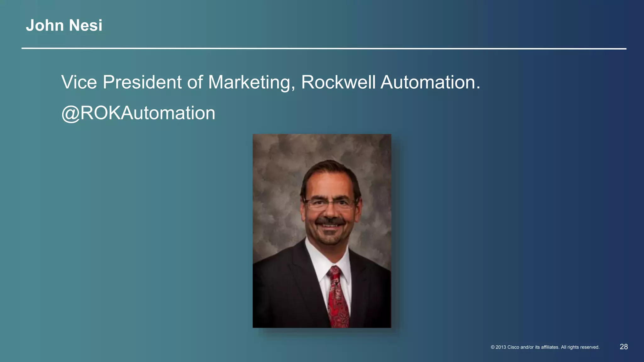 © 2013 Cisco and/or its affiliates. All rights reserved. 28 
John Nesi 
Vice President of Marketing, Rockwell Automation. 
@ROKAutomation 
 