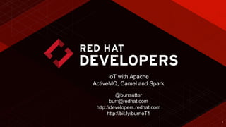 1
IoT with Apache
ActiveMQ, Camel and Spark
@burrsutter
burr@redhat.com
http://developers.redhat.com
http://bit.ly/burrIoT1
 