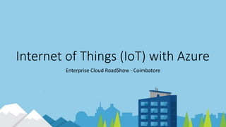 Internet of Things (IoT) with Azure
Enterprise Cloud RoadShow - Coimbatore
 