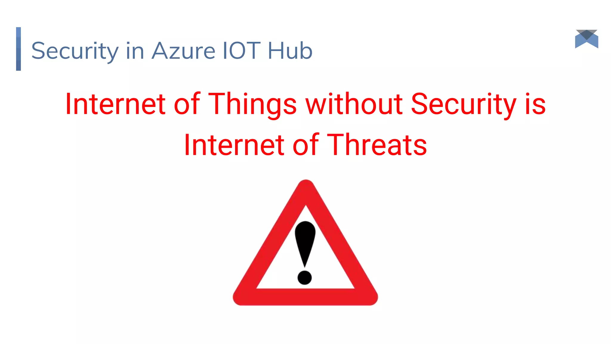 Security in Azure IOT Hub
Internet of Things without Security is
Internet of Threats
 