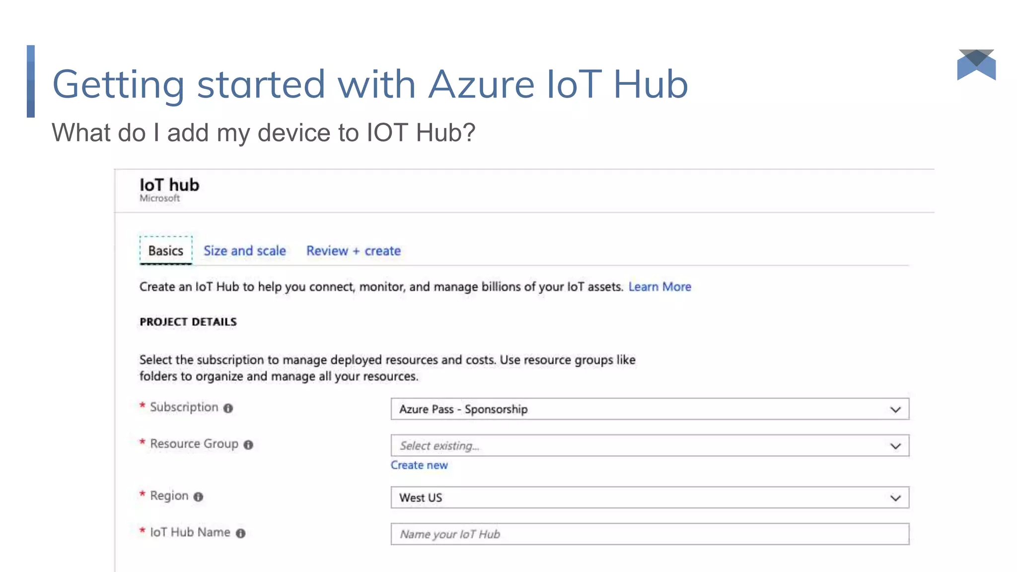 Getting started with Azure IoT Hub
What do I add my device to IOT Hub?
 