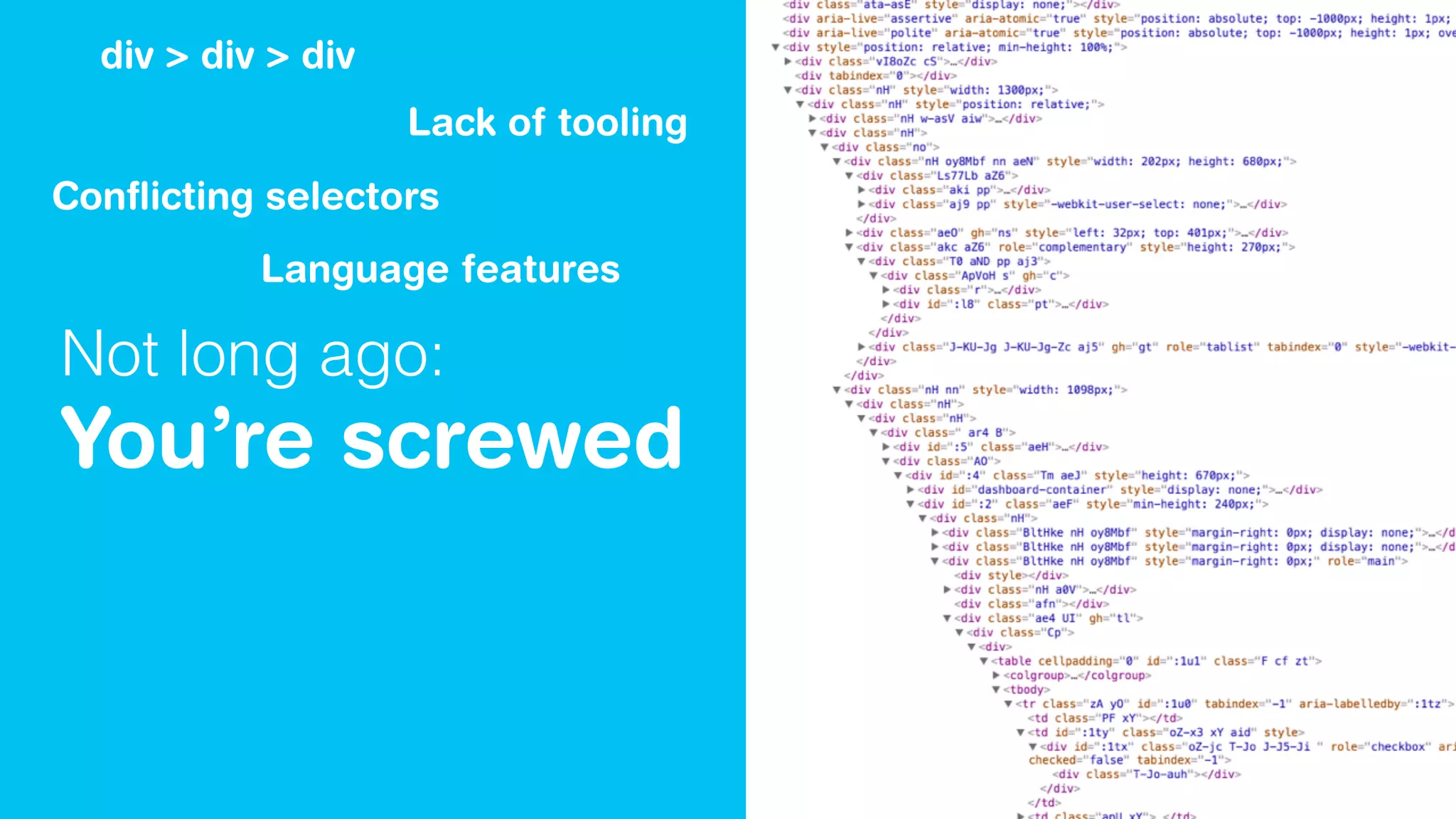 Not long ago:
You’re screwed
div > div > div
Conﬂicting selectors
Lack of tooling
Language features
 