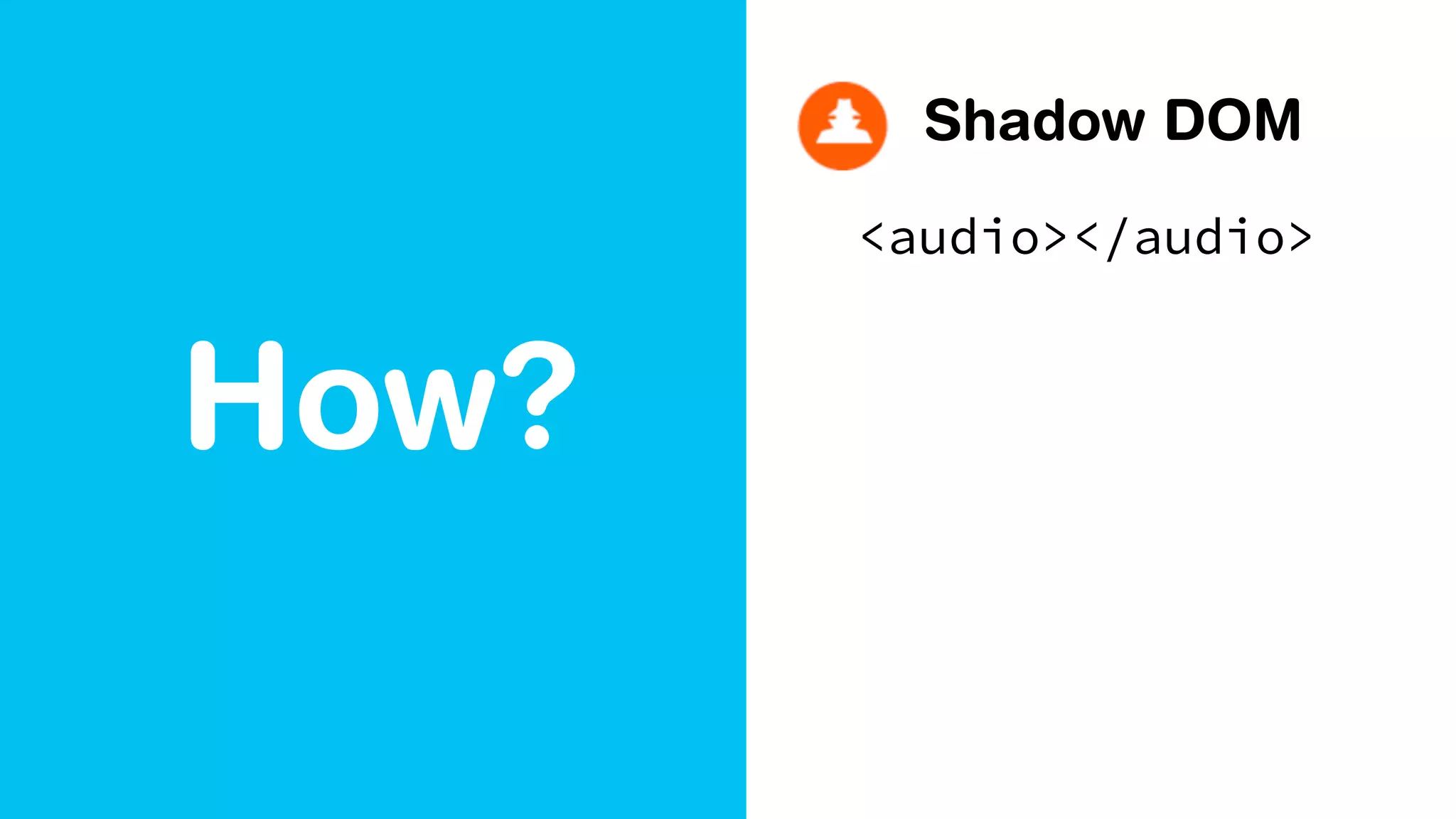 How?
Shadow DOM
<audio></audio>
 