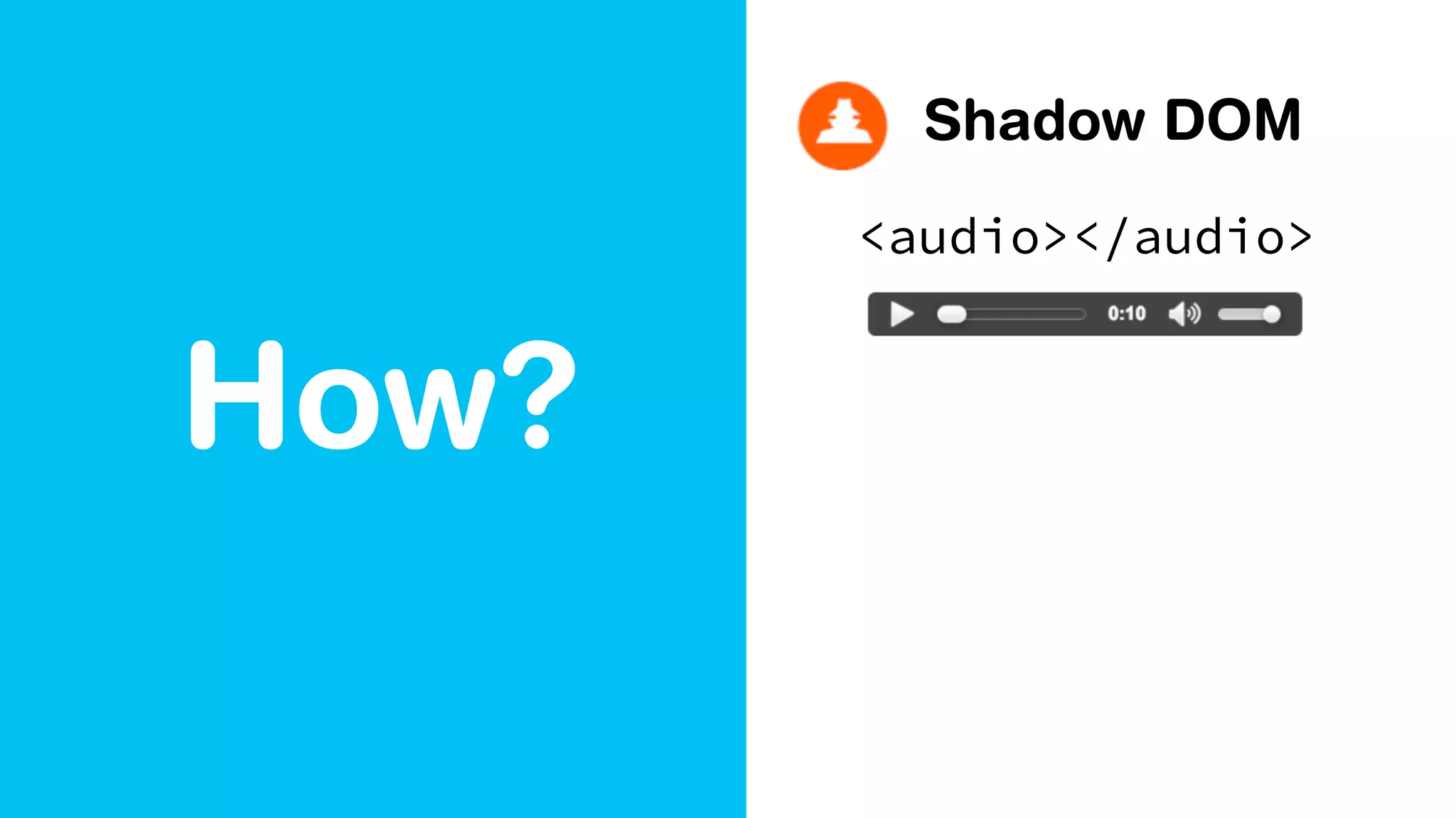 How?
Shadow DOM
<audio></audio>
 