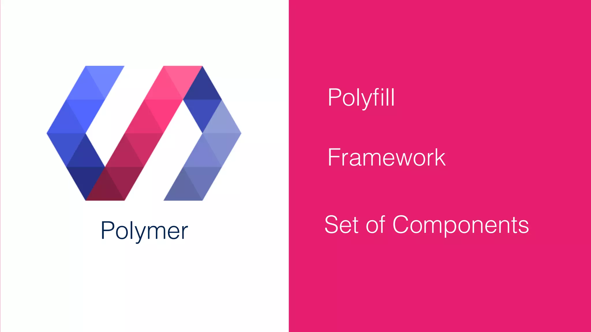 Polyﬁll
Framework
Set of ComponentsPolymer
 