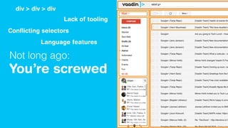 Not long ago:
You’re screwed
div > div > div
Conﬂicting selectors
Lack of tooling
Language features
 