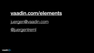 vaadin.com/elements
juergen@vaadin.com
@juergentreml
 