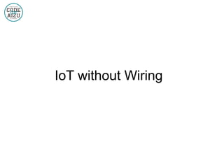 IoT without Wiring
 