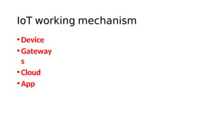 IoT working mechanism
•Device
•Gateway
s
•Cloud
•App
 