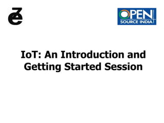 IoT: An Introduction and
Getting Started Session
Debasis Das
ECD Zone
 