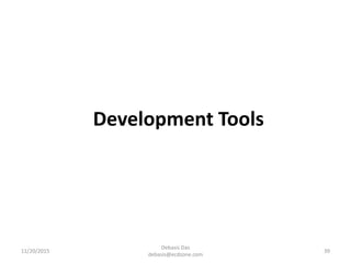 Development Tools
11/20/2015
Debasis Das
debasis@ecdzone.com
39
 