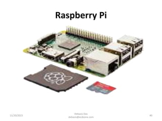 Raspberry Pi
11/20/2015
Debasis Das
debasis@ecdzone.com
40
 