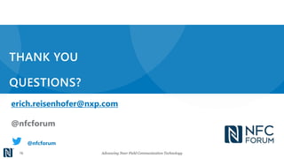 THANK YOU
QUESTIONS?
Advancing Near Field Communication Technology16
erich.reisenhofer@nxp.com
@nfcforum
@nfcforum
 