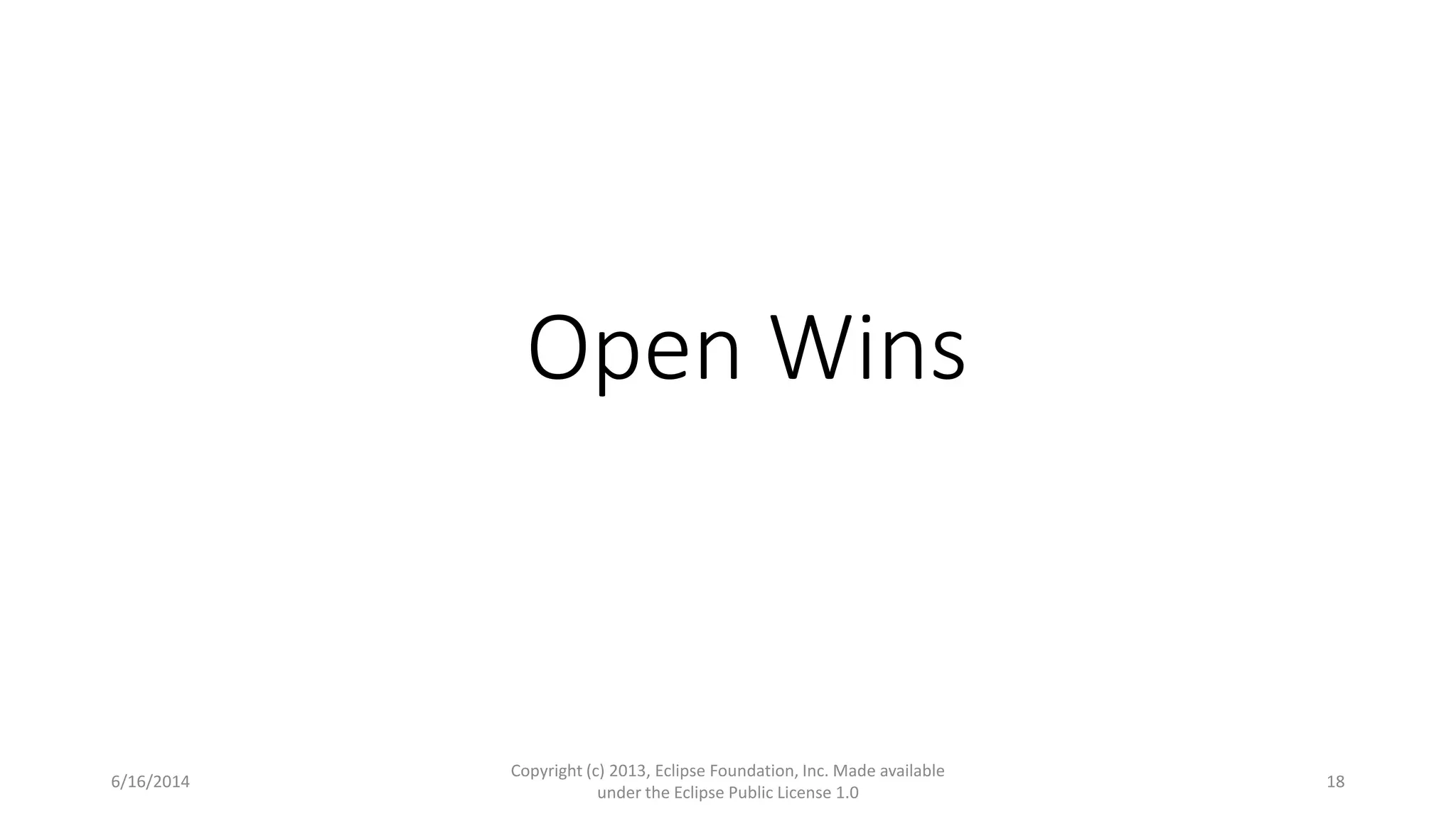 Open Wins
6/16/2014
Copyright (c) 2013, Eclipse Foundation, Inc. Made available
under the Eclipse Public License 1.0
18
 