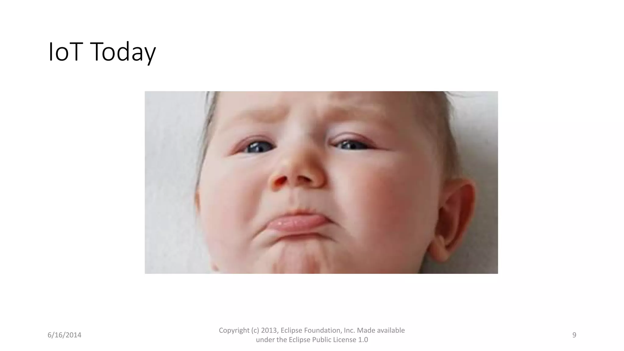 IoT Today
6/16/2014
Copyright (c) 2013, Eclipse Foundation, Inc. Made available
under the Eclipse Public License 1.0
9
 