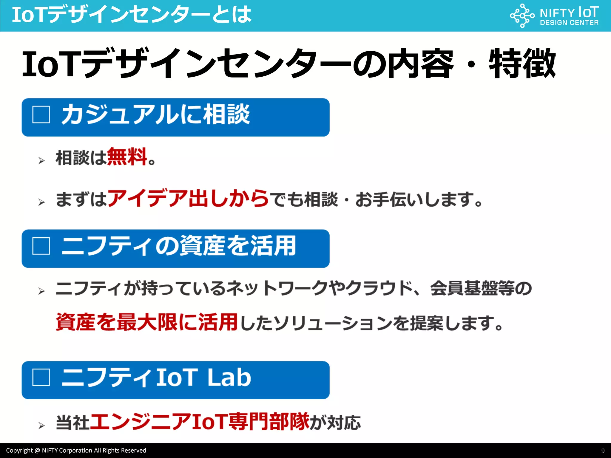 9Copyright @ NIFTY Corporation All Rights Reserved
IoTデザインセンターとは
IoTデザインセンターの内容・特徴
 