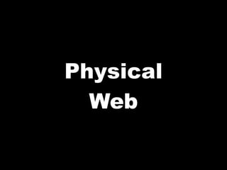 Physical
Web
 
