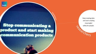 Stop	
  crea<ng	
  data	
  
	
  and	
  start	
  crea<ng	
  
     meaningful	
  	
  
u<lity	
  for	
  people.	
  
 