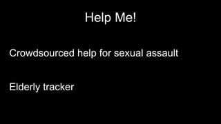 Help Me!
Crowdsourced help for sexual assault
Elderly tracker
 