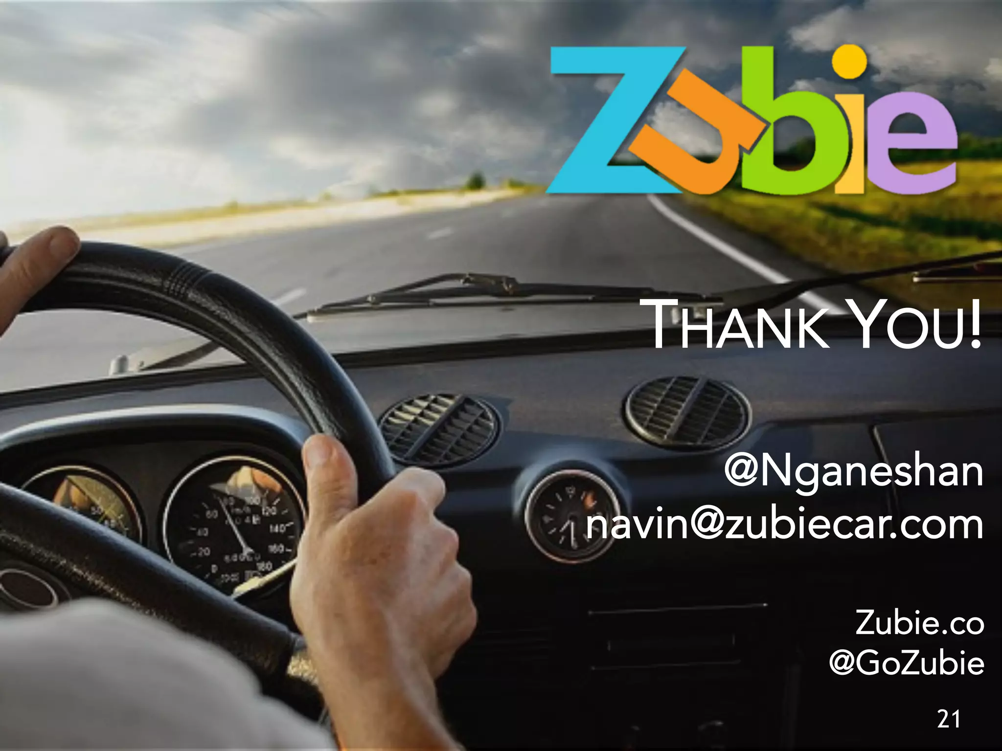 21
THANK YOU!
@Nganeshan
navin@zubiecar.com
Zubie.co
@GoZubie
 