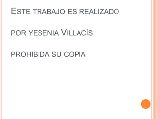 ESTE TRABAJO ES REALIZADO

POR YESENIA VILLACÍS

PROHIBIDA SU COPIA
 