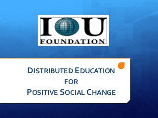 DISTRIBUTED EDUCATION
         FOR
POSITIVE SOCIAL CHANGE
 