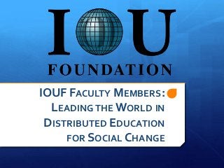 IOUF FACULTY MEMBERS:
LEADING THE WORLD IN
DISTRIBUTED EDUCATION
FOR SOCIAL CHANGE
 