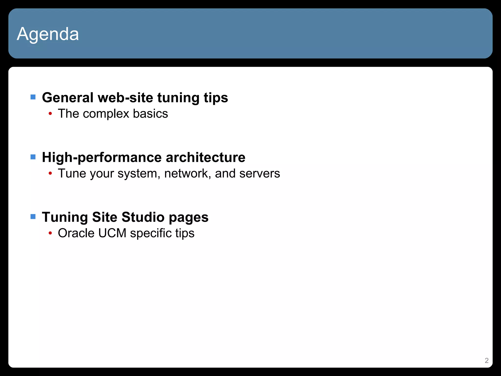 Agenda General web-site tuning tips The complex basics High-performance architecture Tune your system, network, and servers Tuning Site Studio pages Oracle UCM specific tips 