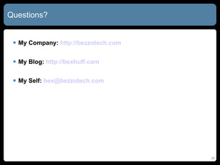 My Company:  http:// bezzotech.com My Blog:  http:// bexhuff.com My Self:  [email_address] Questions? 