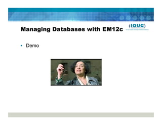 Managing Databases with EM12c

•  Demo
 