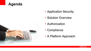 Agenda
         • Application Security

         • Solution Overview

         • Authorization

         • Compliance

         • A Platform Approach
 