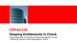 <Insert Picture Here>




Keeping Entitlements In Check
Roger Wigenstam, Sr. Director of Product Management, Oracle
VireshGarg, Director Product Management, Oracle
 