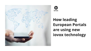 How leading
European Portals
are using new
iovox technology
 