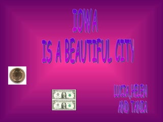 IOWA IS A BEAUTIFUL CITY LUCIA,HELEN AND TANIA 