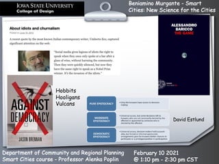 Beniamino Murgante - Smart
Cities: New Science for the Cities
Department of Community and Regional Planning
Smart Cities course - Professor Alenka Poplin
February 10 2021
@ 1:10 pm - 2:30 pm CST
David Estlund
Hobbits
Hooligans
Vulcans
 