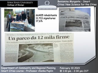 Beniamino Murgante - Smart
Cities: New Science for the Cities
Department of Community and Regional Planning
Smart Cities course - Professor Alenka Poplin
February 10 2021
@ 1:10 pm - 2:30 pm CST
66405 inhabitants
11.713 signatures
17,6%
 