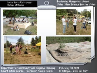 Beniamino Murgante - Smart
Cities: New Science for the Cities
Department of Community and Regional Planning
Smart Cities course - Professor Alenka Poplin
February 10 2021
@ 1:10 pm - 2:30 pm CST
! !
 