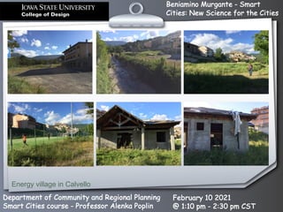 Beniamino Murgante - Smart
Cities: New Science for the Cities
Department of Community and Regional Planning
Smart Cities course - Professor Alenka Poplin
February 10 2021
@ 1:10 pm - 2:30 pm CST
Energy village in Calvello
 