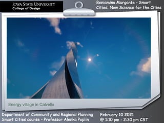 Beniamino Murgante - Smart
Cities: New Science for the Cities
Department of Community and Regional Planning
Smart Cities course - Professor Alenka Poplin
February 10 2021
@ 1:10 pm - 2:30 pm CST
Energy village in Calvello
 