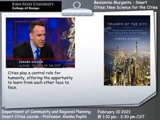 Beniamino Murgante - Smart
Cities: New Science for the Cities
Department of Community and Regional Planning
Smart Cities course - Professor Alenka Poplin
February 10 2021
@ 1:10 pm - 2:30 pm CST
Cities play a central role for
humanity, offering the opportunity
to learn from each other face to
face.
 