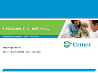 Healthcare and Technology Engineering careers at Cerner Corporation Frank Rydzewski Senior Software Architect – Cerner Corporation 